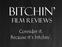 For Your Consideration: Bitchin’ Film Reviews