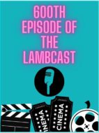 Bonus Lambcast 600 Episode Lookback