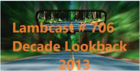 Lambcast #706  Decade Lookback 2013