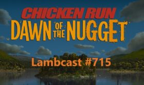 Lambcast #715  Chicken Run: Dawn of the Nugget