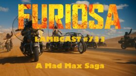 Lambcast #733   Furiosa: A Mad Max Saga