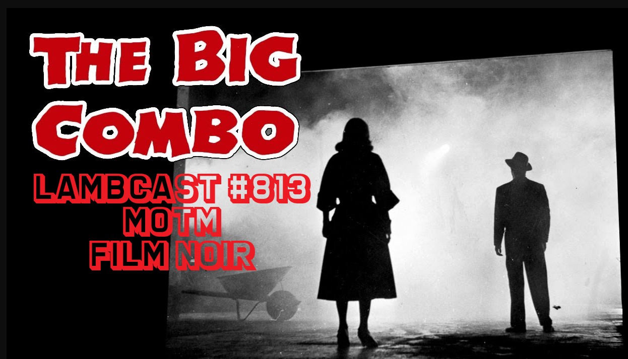 Lambcast #813  “The Big Combo” May-MOTM Film Noir
